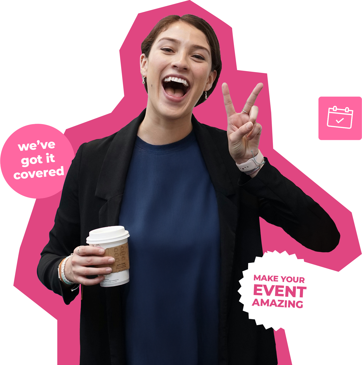 A young woman holding a coffee cup in one hand and doing a peace sign with the other. Two badges are situated around her. One reads: We've got it covered. The other reads: 'Make your event amazing'
